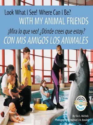 cover image of Look What I See! Where Can I Be? With My Animal Friends / ¡Mira lo que veo! ¿Dónde crees que estoy? Con mis amigos los animales
